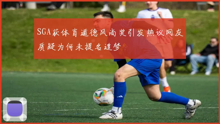 SGA获体育道德风尚奖引发热议网友质疑为何未提名追梦